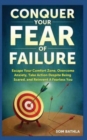 Conquer Your Fear Of Faiilure : Escape Your Comfort Zone, Overcome Anxiety, Take Action Despite Being Scared, and Reinvent A Fearless You - Book