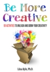 Be More Creative : 101 Activities to Unleash and Grow Your Creativity - Book