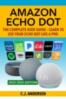 Amazon Echo Dot - The Complete User Guide : Learn to Use Your Echo Dot Like A Pro - Book