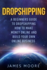 Dropshipping a Beginner's Guide to Dropshipping : How to Make Money Online and Build Your Own Online Business - Book