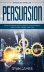 Persuasion : Psychology of Selling - Secret Techniques Only The World's Top Sales People Know To Close The Deal Every Time (Influence, Leadership, Persuasion) - Book