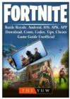 Fortnite Mobile, Battle Royale, Android, Ios, Apk, App, Download, Coms, Codes, Tips, Cheats, Game Guide Unofficial - Book