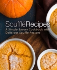Souffle Recipes : A Simply Savory Cookbook with Delicious Souffle Recipes - Book