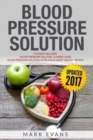 Blood Pressure Solution : Solution - 2 Manuscripts - The Ultimate Guide to Naturally Lowering High Blood Pressure and Reducing Hypertension & 54 Delicious Heart Healthy Recipes - Book