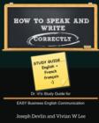 How to Speak and Write Correctly : Study Guide (English + French): Dr. Vi's Study Guide for EASY Business English Communication - Book