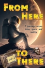 From Here to There : Seven stories across time, space, and reality - Book