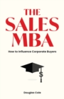 The Sales MBA : How to Influence Corporate Buyers - Book
