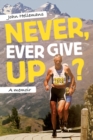 Never, Ever Give Up? : A memoir - Book