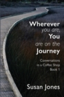 Wherever You Are, You Are On The Journey : Conversations in a Coffee Shop Book 1 - Book