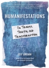 Humanifestations : On Trauma, Truth, and Transformation - eBook