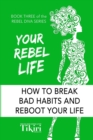Your Rebel Life : Easy Habit Hacks to Enhance Happiness in Your Life - Book