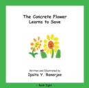 The Concrete Flower Learns to Save : Book Eight - Book
