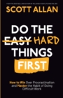 Do the Hard Things First : How to Win Over Procrastination and Master the Habit of Doing Difficult Work - Book