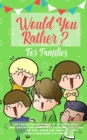 Would you Rather : The Family Friendly Book of Stupidly Silly, Challenging and Absolutely Hilarious Questions for Kids, Teens and Adults (Family Game Book Gift Ideas) - Book