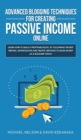 Advanced Blogging Techniques for Creating Passive Income Online : Learn How To Build a Profitable Blog, By Following The Best Writing, Monetization and Traffic Methods To Make Money As a Blogger Today - Book