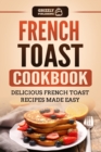 French Toast Cookbook : Delicious French Toast Recipes Made Easy - Book