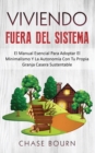 Viviendo Fuera Del Sistema : El Manual Esencial Para Adoptar El Minimalismo Y La Autonomia Con Tu Propia Granja Casera Sustentable - Book