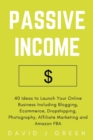 Passive Income : 40 Ideas to Launch Your Online Business Including Blogging, Ecommerce, Dropshipping, Photography, Affiliate Marketing and Amazon FBA - Book