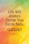 Life Will Always Throw You Curve Balls : It's Your Job To Swing The Bat: Motivational Quote Lined Notebook - Book