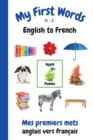 My First Words A - Z English to French : Bilingual Learning Made Fun and Easy with Words and Pictures - Book