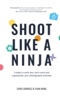 Shoot Like a Ninja : 4 Steps to Work Less, Earn More and Superpower Your Photography Business - Book