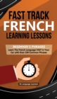 Fast Track French Learning Lessons - Beginner's Phrases : Learn The French Language FAST in Your Car with over 250 Phrases and Sayings - Book