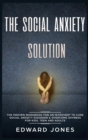 The Social Anxiety Solution : The Proven Workbook for an Introvert to Cure Social Anxiety Disorder & Overcome Shyness - For Kids, Teen and Adults - Book