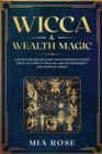 Wicca & Wealth Magic : A Guide for the Solitary Practitioner includes Steps to Attract Wealth, Create Prosperity and Manifest Money - Book