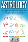 Astrology : The Complete Guide To The Zodiac Signs Find True Love, Your Perfect Career And Your Personality Profile - Book
