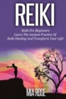 Reiki for Beginners : Learn the Ancient Practice of Reiki Healing & Transform your Life! - Book