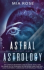 Astral Projection & Astrology : The Complete Beginners Guide to Zodiac Signs, How to Travel out Of Your Body On The Astral Plane, Find True Love, Your Perfect Career And Your Personality Profile - Book