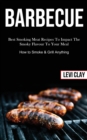 Barbeque : Best Smoking Meat Recipes To Impact The Smoky Flavour To Your Meal (How to Smoke & Grill Anything) - Book