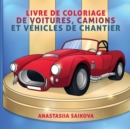 Livre de coloriage de voitures, camions et vehicules de chantier : Pour les enfants de 4 a 8 ans, 9 a 12 ans - Book