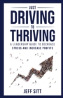 Just Driving to Thriving : A Leadership Guide to Decrease Stress and Increase Profits - Book