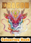 Dragon Colouring Book : 50 Incredible Designs for Adults and Teenagers Who Want to Relieve Stress and Anxiety - Book