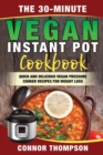The 30-Minute Vegan Instant Pot Cookbook : Quick and Delicious Vegan Pressure Cooker Recipes for Weight Loss - Book