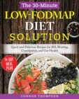 The 30-Minute Low-FODMAP Diet Solution : Quick and Delicious Recipes for IBS, Bloating, Constipation, and Gut Health - Book