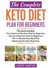 The Complete Keto Diet Plan for Beginners : Includes The Science of the Keto Diet for Beginners, The Art of the Keto Diet for Beginners, The 15-Minute Keto Meal Plan & Mastering the Keto Meal Prep - Book