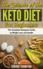 The Science of the Keto Diet for Beginners : The Complete Ketogenic Guide to Weight Loss and Health - Book