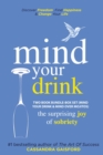 Mind Your Drink : The Surprising Joy of Sobriety Two Book Bundle-Box Set (Mind Your Drink & Mind Over Mojitos) - Book