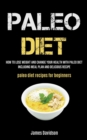 Paleo Diet : How To Lose Weight And Change Your Health With Paleo Diet Including Meal Plan And Delicious Recipe (Paleo Diet Recipes For Beginners) - Book