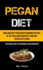 Pegan Diet : Quick And Easy Pegan Recipes Bringing The Best Of The Paleo And Vegan Diets Together For Healthy Eating (The Pegan Diet For Beginners And Dummies) - Book