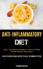 Anti-Inflammatory Diet : Quick, And Delicious Recipes To Heal Your Body System, Reduce Inflammation (Healthy And Delicious Recipes To Heal The Immune System) - Book