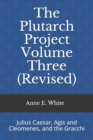 The Plutarch Project Volume Three (Revised) : Julius Caesar, Agis and Cleomenes, and the Gracchi - Book