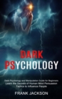 Dark Psychology : Learn the Secrets of Human Mind Persuasion Tactics to Influence People (Dark Psychology and Manipulation Guide for Beginners) - Book