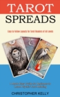 Tarot Spreads : Easy to Follow Layouts for Tarot Readers of All Levels (A Made Easy Guide for Beginners to Learn Psychic Tarot Reading) - Book