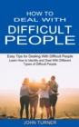 How to Deal With Difficult People : Learn How to Identify and Deal With Different Types of Difficult People (Easy Tips for Dealing With Difficult People) - Book