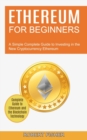 Ethereum for Beginners : A Simple Complete Guide to Investing in the New Cryptocurrency Ethereum (Complete Guide to Ethereum and the Blockchain Technology) - Book