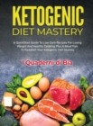 Ketogenic Diet Mastery : A QuickStart Guide To Low Carb Recipes For Losing Weight And Healthy Cooking Plus A Meal Plan To Kickstart Your Ketogenic Diet Journey - Book