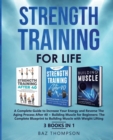 Strength Training For Life : A Complete Guide to Increase Your Energy and Reverse the Aging Process After 40 + Building Muscle for Beginners: 3 Books In 1 - Book